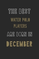 The Best water polo players are Born in December journal: 6*9 Lined Diary Notebook, Journal or Planner and Gift with 120 pages 1677364505 Book Cover