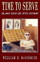 Time to Serve: Or...Was There Life After Vietnam? 1555718272 Book Cover