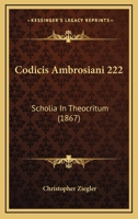 Codicis Ambrosiani 222: Scholia In Theocritum (1867) 1141099780 Book Cover