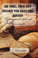 Die Bibel über das Kochen von Brot und Keksen 1803503084 Book Cover