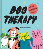Dog Therapy: An Illustrated Collection of 40 Sweet, Silly, and Supportive Dogs 1797211188 Book Cover
