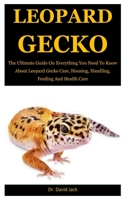 Leopard Gecko: The Ultimate Guide On Everything You Need To Know About Leopard Gecko Care, Housing, Handling, Feeding And Health Care B086G3F477 Book Cover