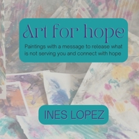 Art for Hope: Paintings with a message to release what is not serving you and connect with hope B0BP4C9D3B Book Cover