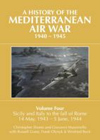 A History of the Mediterranean Air War, 1940-1945. Volume 4: Sicily and Italy to the Fall of Rome 14 May, 1943 - 5 June, 1944 1911621106 Book Cover