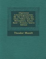 Allgemeine Literaturgeschichte: Bd. Die Literatur Der Alten V�lker Und Des Mittelalters, Erster Band 0270703934 Book Cover