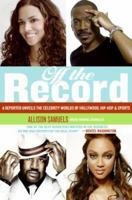 Off the Record: A Reporter Unveils the Celebrity Worlds of Hollywood, Hip-hop, and Sports 0061137669 Book Cover