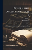 Biographie Luxembourgeoise: Histoire Des Hommes Distingues Originaires De Ce Pays, Considéré À L'époque De Sa Plus Grande Étendue, Ou Qui Se Sont ... Qu'ils Y Ont Fait; Volume 2 1020301279 Book Cover
