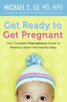Get Ready to Get Pregnant: Your Complete Prepregnancy Guide to Making a Smart and Healthy Baby 0061740306 Book Cover