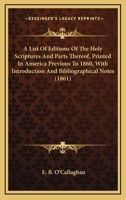 A List Of Editions Of The Holy Scriptures And Parts Thereof, Printed In America Previous To 1860, With Introduction And Bibliographical Notes 0548570329 Book Cover