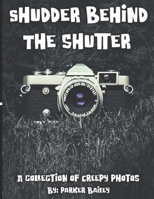 Shudder Behind The Shutter: A Collection Of Creepy Photos B0C9RWW4YV Book Cover