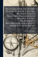 Diluciadazione Del Nuovo Sistema Di Misure E Pesi Del Regno D' Italia E Ragguagli Fra Le Antiche Misure E Pesi Del Dipartimento Bacchiglione Colle Nuove Misure E Pesi Del Regno 1246293447 Book Cover