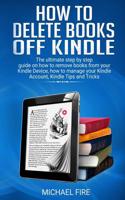 How to delete books off Kindle: The ultimate step by step guide on how to remove books from your Kindle Device, how to manage your Kindle Account, Kindle Tips and Tricks 1072497549 Book Cover