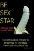 Be Sex Star: The best original recipes smoothies for increased libido and sexual stamina with juicy jokes for each recipe (Be Sex Star and Healthy One!) 1790816173 Book Cover