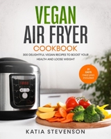 vegan air fryer cookbook: 300 delightful vegan recipes to boost your health and loose weight with the 21 days meal plan included B084NZRZNJ Book Cover