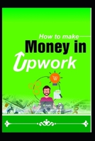 How to Make Money in Upwork B087SHDJDN Book Cover