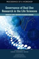 Governance of Dual Use Research in the Life Sciences: Advancing Global Consensus on Research Oversight: Proceedings of a Workshop 0309477999 Book Cover