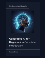 Generative AI for Beginners: A Complete Introduction (The Generative AI Blueprint) B0F74F21KP Book Cover