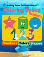 Coloring Books for Toddlers: Numbers Colors Shapes: Activity Book for Preschooler: Sea Life, Fruits and Preschool Prep Activity Learning: Baby Activity Book for Kids Ages 1-2 2-4 4-8 Boys or Girls 1545262128 Book Cover