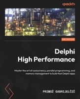 Delphi High Performance: Master the art of concurrency, parallel programming, and memory management to build fast Delphi apps, 2nd Edition 1805125877 Book Cover