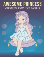 Awesome Princess Coloring Book For Adults: An Adult Coloring Book with Stress Relieving Princess Designs for Adults Relaxation. B08HGRW7YL Book Cover
