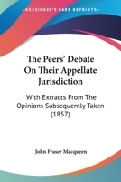 The Peers' Debate On Their Appellate Jurisdiction: With Extracts From The Opinions Subsequently Taken 1167187504 Book Cover
