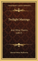 Twilight Musings: And Other Poems 1120948851 Book Cover
