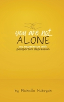 You are Not Alone: My Experience with Postpartum Depression B0BPF7R3VM Book Cover