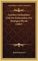 Goethe's Farbenlehre Und Die Farbenlehre Der Heutigen Physik (1862) 1167511433 Book Cover