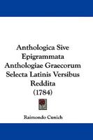 Anthologica Sive Epigrammata Anthologiae Graecorum Selecta Latinis Versibus Reddita Et Animadversionibus Illustrata 110461670X Book Cover