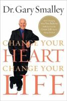 Change Your Heart, Change Your Life: How Changing What You Believe Will Give You the Great Life You've Always Wanted 0849929938 Book Cover