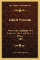 Odium Medicum: And Other Addresses And Studies In Medical Life And Affairs 1104651963 Book Cover