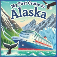 My First Cruise to Alaska: An Exciting Adventure at Sea,Exploring the Wonders of Alaska by Ship,A Fun and Educational Cruise for Young Explorers,Whales, Glaciers, and Northern Lights – Oh My! B0DZD94HPK Book Cover