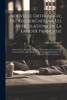 Nouvelle Orthologie; Ou, Recherches Sur Les Articulations De La Langue Française: Suivies D'une Méthode Nationale Élémentaire De Lecture Du Français ... Et Des Consonnes ... 1021904287 Book Cover