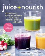 Juice + Nourish: 100 Refreshing Juices and Smoothies to Promote Health, Energy, and Beauty 1615192883 Book Cover