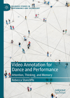 Video Annotation for Dance and Performance: Attention, Thinking, and Memory (Palgrave Studies in Performance and Technology) 3031926390 Book Cover