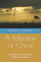 A Memoir of Christ: A student of A Course in Miracles Awakens B09BTGLZ86 Book Cover