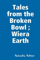 Tales from the Broken Bowl; Wiera Earth 1678102482 Book Cover