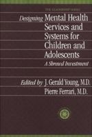 Designing Mental Health Services for Children and Adolescents: A Shrewd Investment 1138011851 Book Cover