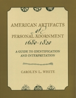 American Artifacts of Personal Adornment, 1680-1820: A Guide to Identification and Interpretation 0759105898 Book Cover