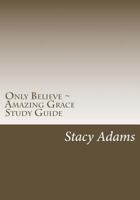 Only Believe Amazing Grace Study Guide 1499554176 Book Cover