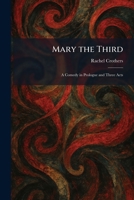 Mary the Third: A Comedy in Prologue and Three Acts 1025827147 Book Cover