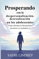 Prosperando con la despersonalización-desrealización en los adolescentes: Cómo afrontar la disociación y encontrar tu verdadero yo (Spanish Edition) B0G6ZBW3SL Book Cover