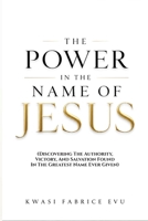 The Power In The Name Of Jesus: Discovering The Authority, Victory, And Salvation Found In The Greatest Name Ever Given B0H9HM1J7L Book Cover