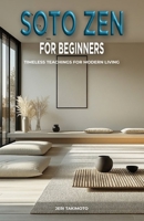 Soto Zen for Beginners: Timeless Teachings for Modern Living B0DT9WPVTP Book Cover