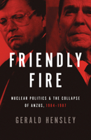 Friendly Fire: Nuclear Politics & the Collapse of ANZUS, 1984 - 1987 1869407415 Book Cover