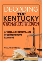 DECODING THE KENTUCKY CONSTITUTION: Articles, Amendments, And Legal Frameworks Explained B0FLVQPZ65 Book Cover