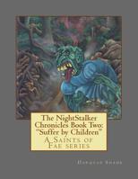 The NightStalker Chronicles Book Two: Suffer by Children: A Saints of Fae series 152371509X Book Cover