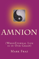 Amnion: When Eternal Life is in Our Grasp 1732342202 Book Cover