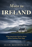 Move to Ireland: What Americans Need to Know Before Packing Their Bags (MacDonald Relocation Guides) B0HH4FY7BY Book Cover