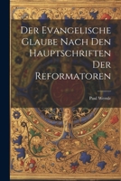 Der Evangelische Glaube Nach den Hauptschriften der Reformatoren 1022037773 Book Cover